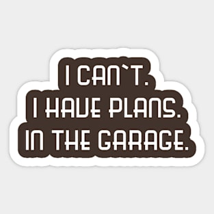 I Can't I Have Plans in the Garage Sticker